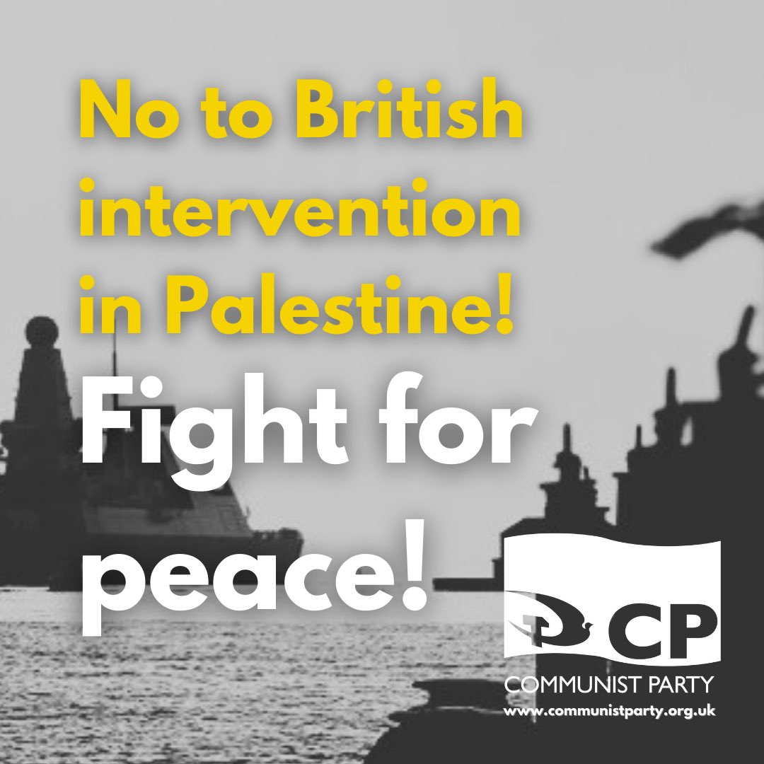 CPBritain's tweet photo. The Communist Party is calling on members and supporters, socialists and trade unionists to mobilise for peace, support this weekend's demonstrations and take the arguments against war into every workplace in Britain.

We demand the withdrawal of British armed forces which have been sent to the Middle East in the past days - as well as the withdrawal of all British troops and bases already stationed in the region. 

The danger of even greater British military intervention in Palestine and the wider the Middle East is clear and imminent. 

The Labour Party and TUC conferences both indicated that government foreign policy would go unchallenged. Now the region and people of the world stand to pay the price for this cowardice.

No to war and intervention!
Fight for peace!

#Palestine #Israel #Gaza