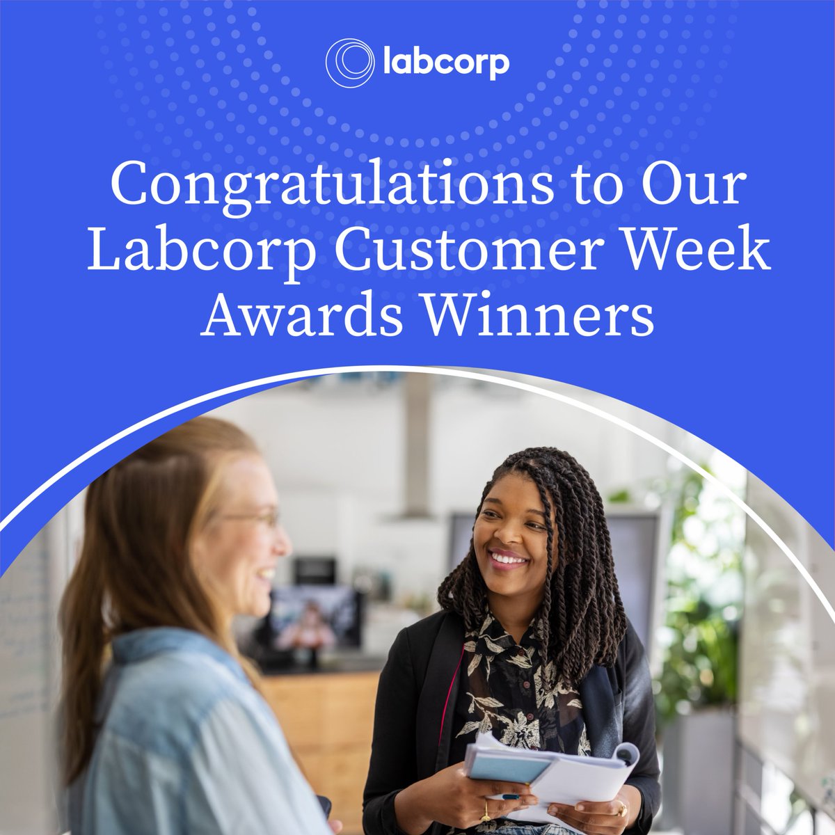 This week, we celebrated Labcorp Customer Week, an opportunity to highlight how important our customers are to our mission of improving health and improving lives. Congratulations to our Customer Week award winners; thank you for your unwavering focus on our customers.