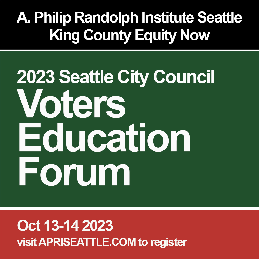 A. PHILIP RANDOLPH INSTITUTE & SEATTLE KING COUNTY EQUITY NOW - 2023 CITY COUNCIL VOTERS EDUCATION FORUM. An opportunity for the community to get to know the candidates and find out where they stand on the issues that matter to you. Visit Apriseattle.com to register