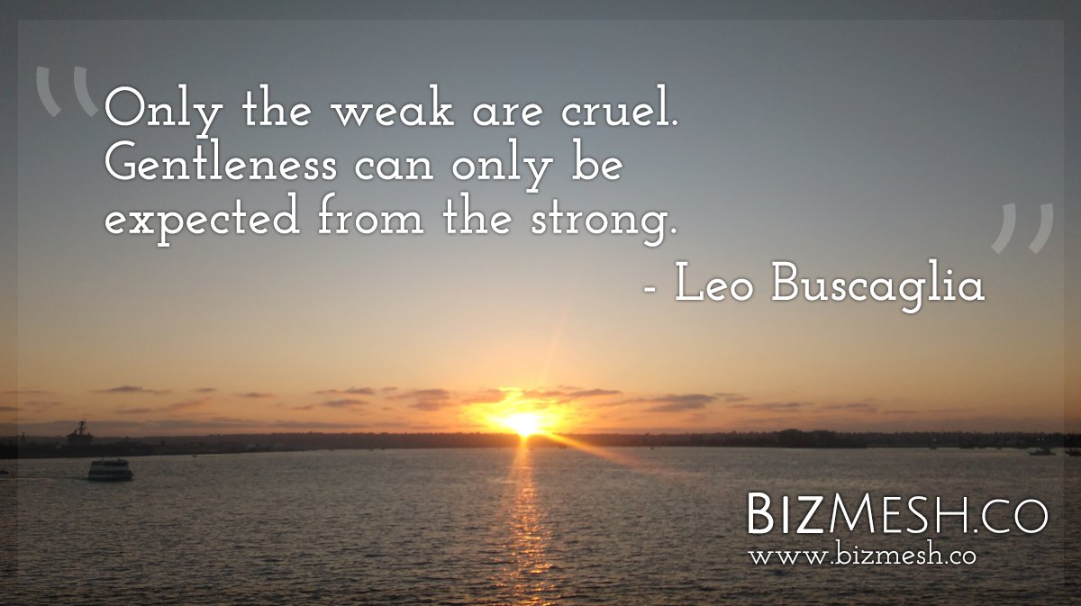 bizmesh's tweet photo. #FeelGoodFridays: "Only the weak are cruel. Gentleness can only be expected from the strong." - Leo Buscaglia #smallbiz #entrepreneur #entrepreneurs #smallbusiness #MeshTogether #InspirationFridays #SupportSmallBusiness #SupportSmallBusinesses https://t.co/6iwJB4vFkj