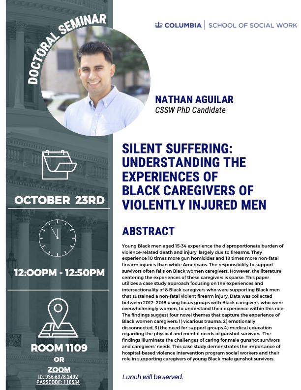 Our lab member, @NathanJAguilar, will present at the next @ColumbiaSSW Doctoral Seminar on October 23rd! RSVP to hear him speak about his research: 'Silent Suffering: Understanding the Experiences of Black Caregivers of Violently Injured Men.' See below for event details!!!