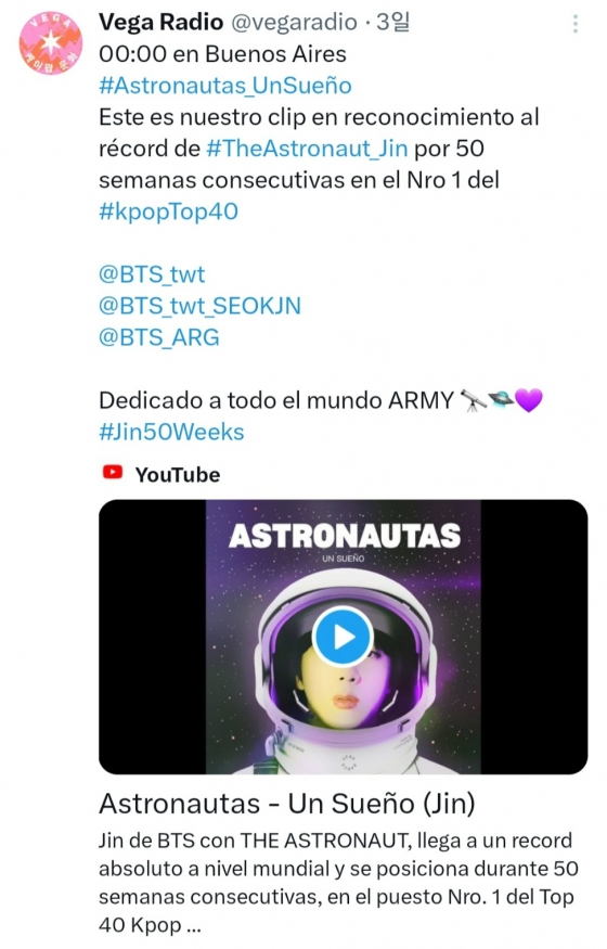 10/14/23 <BTS #JIN's #TheAstronaut toped🇦🇷 Vega Radio for 50 consecutive weeks and a commemoration video was released>
starnewskorea.com/stview.php?no=…
Jin's first solo single <The Astronaut> recently topped the KPOP TOP40 rankings on Argentina's Vega Radio for 50 weeks w/ an overwhelming
