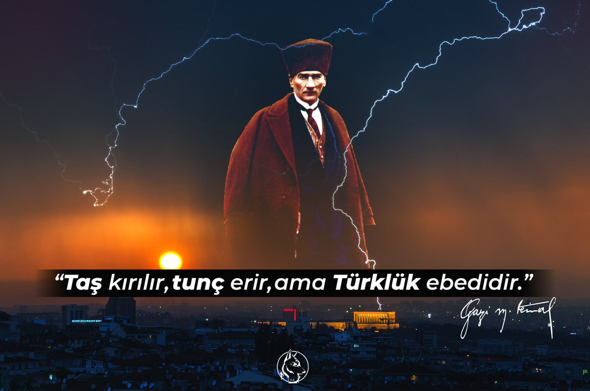 'Taş kırılır, tunç erir, ama Türklük ebedidir.' Mustafa Kemal Atatürk