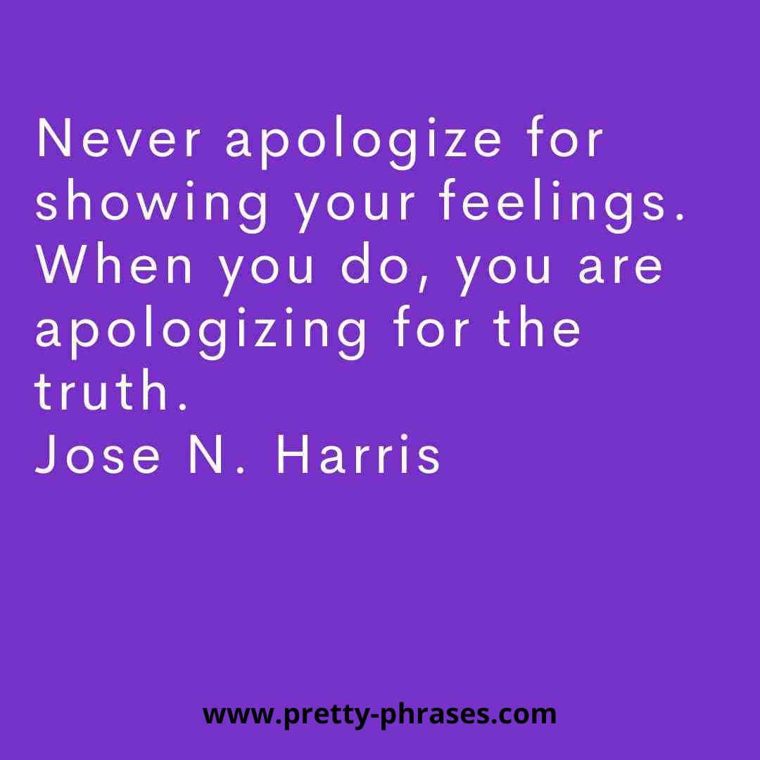pretty_phrasess's tweet photo. Never apologize for 
 showing your feelings. 
 W hen you do, you are 
 apologizing for the 
 truth. 
 Jose N. Harris 
.
👉👉 https://t.co/FlZeWMUOvy 👈👈
#quotesdaily #quotesgram #quotelover #wordsoftheday #quotes #quote #inspirationalquotes https://t.co/9uj9ai0OQS