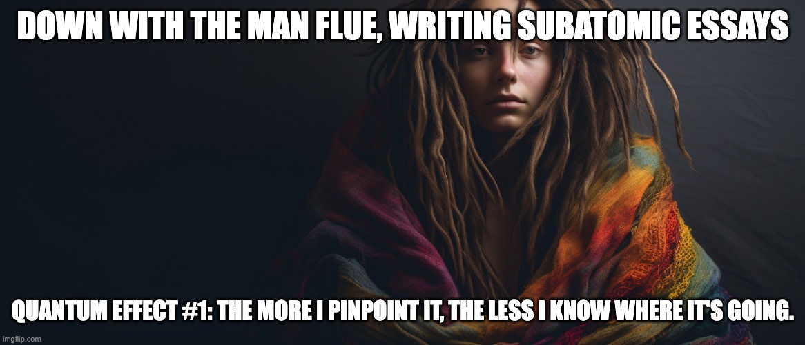 I was supposed to start a new 30-day atomic essay writing challenge today. 

Instead, I got the man flue (apparently possible for a woman).

So this is my #ship30for30 day 1 of SUB-atomic essays. I wonder about the quantum effects of this. #heisenberg