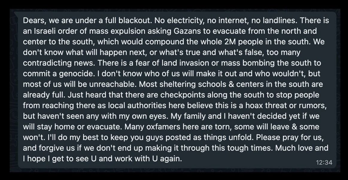 De compañeros de Oxfam en #Gaza: 

"Por favor, rezad por nosotros y perdonadnos si no salimos de esta".

No hay palabras. Una masacre anunciada, documentada &amp; televisada — y un mundo que simultáneamente mira hacia otro lado.