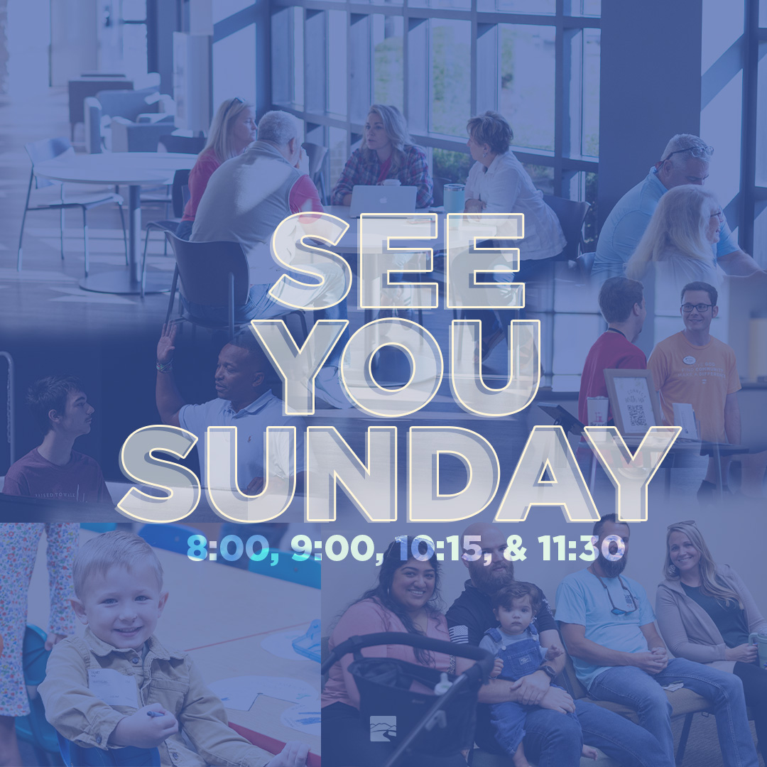 See You Sunday! 
8:00 Classic. 
9:00 Blended. 
10:15 Blended. 
11:30 Contemporary.