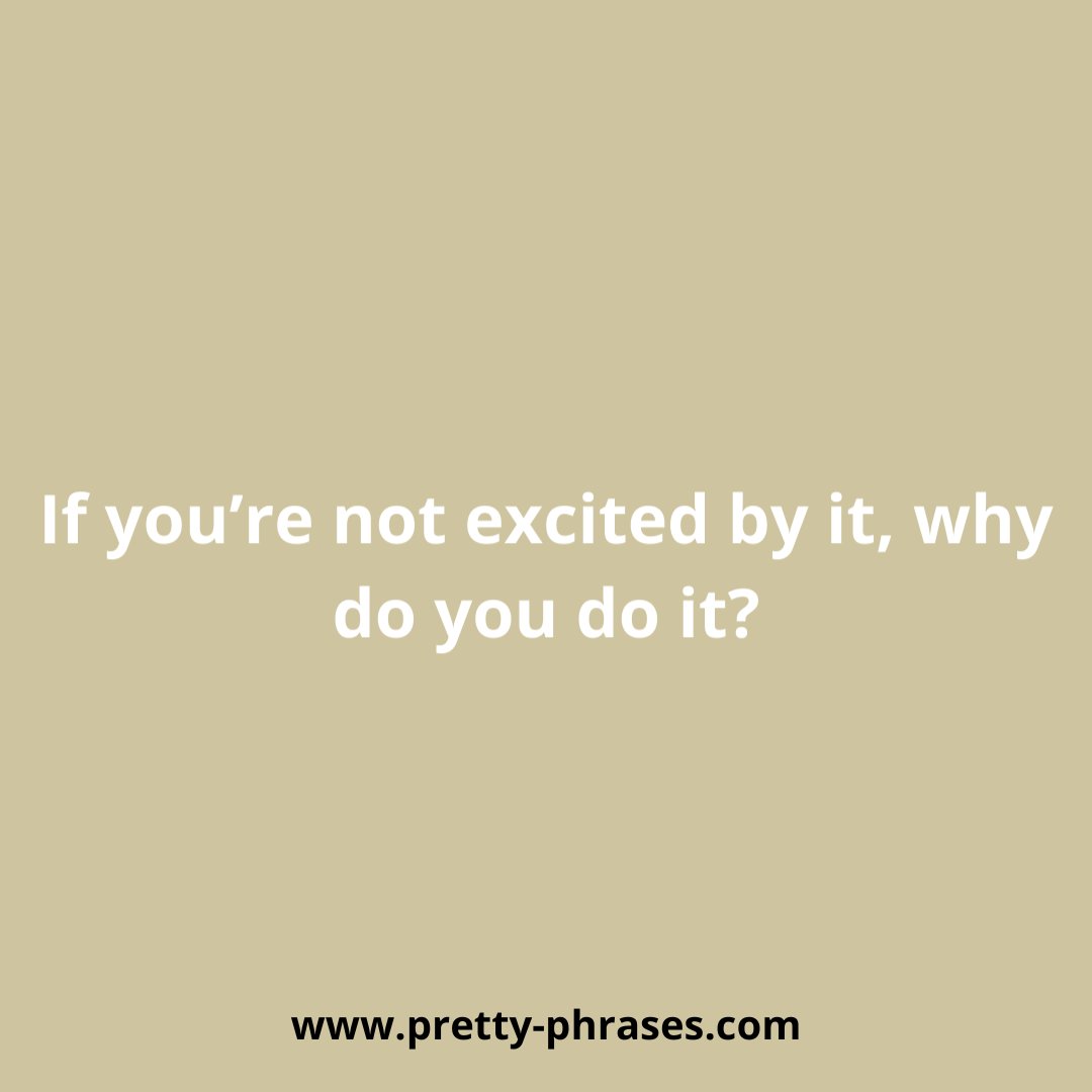 pretty_phrasess's tweet photo. If you're not excited by it, why 
 do you do it? 
.
👉👉 https://t.co/FlZeWMUOvy 👈👈
#quotesdaily #quotesgram #quotelover #wordsoftheday #quotes #quote #inspirationalquotes https://t.co/Hc1VgqfdwC