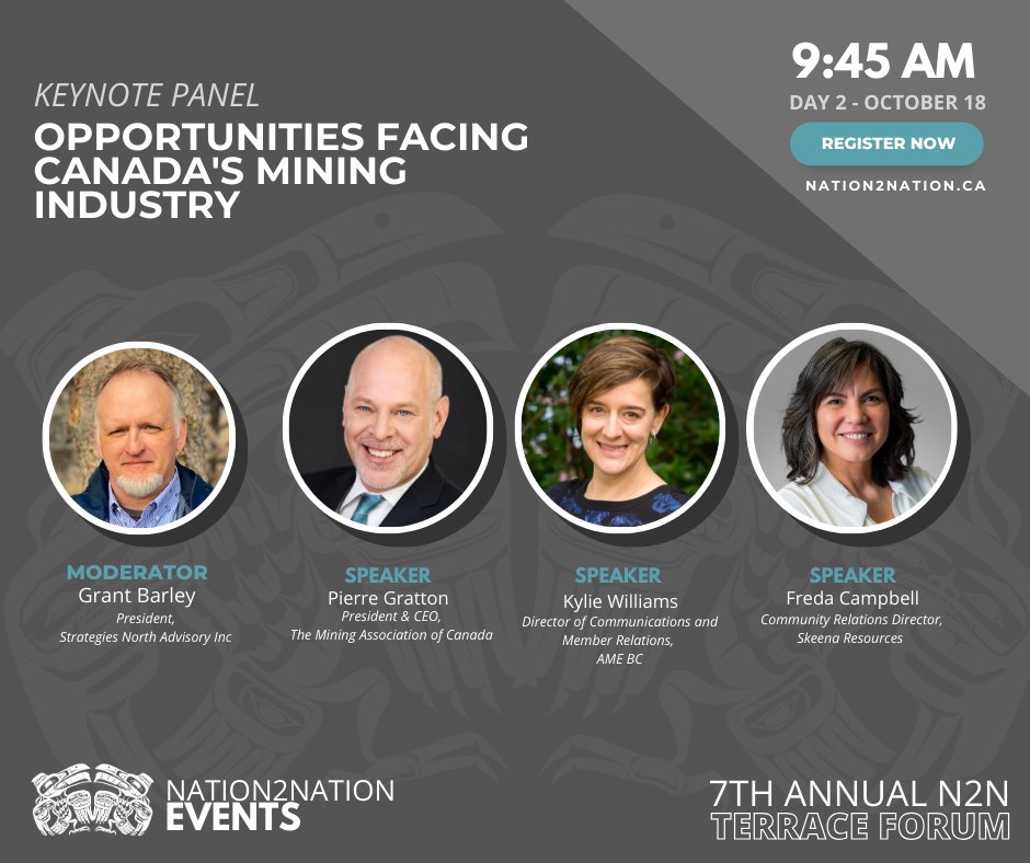 The Keynote Address on Day 1, will be given by Pierre Gratton on the topic of Opportunities Facing Canada's Mining Industry. A panel discussion including: Kylie Williams, Freda Campbell and moderator, Grant Barley.

#joinus #N2NForum #N2N #northwestbc  #terracebc #indigenousled