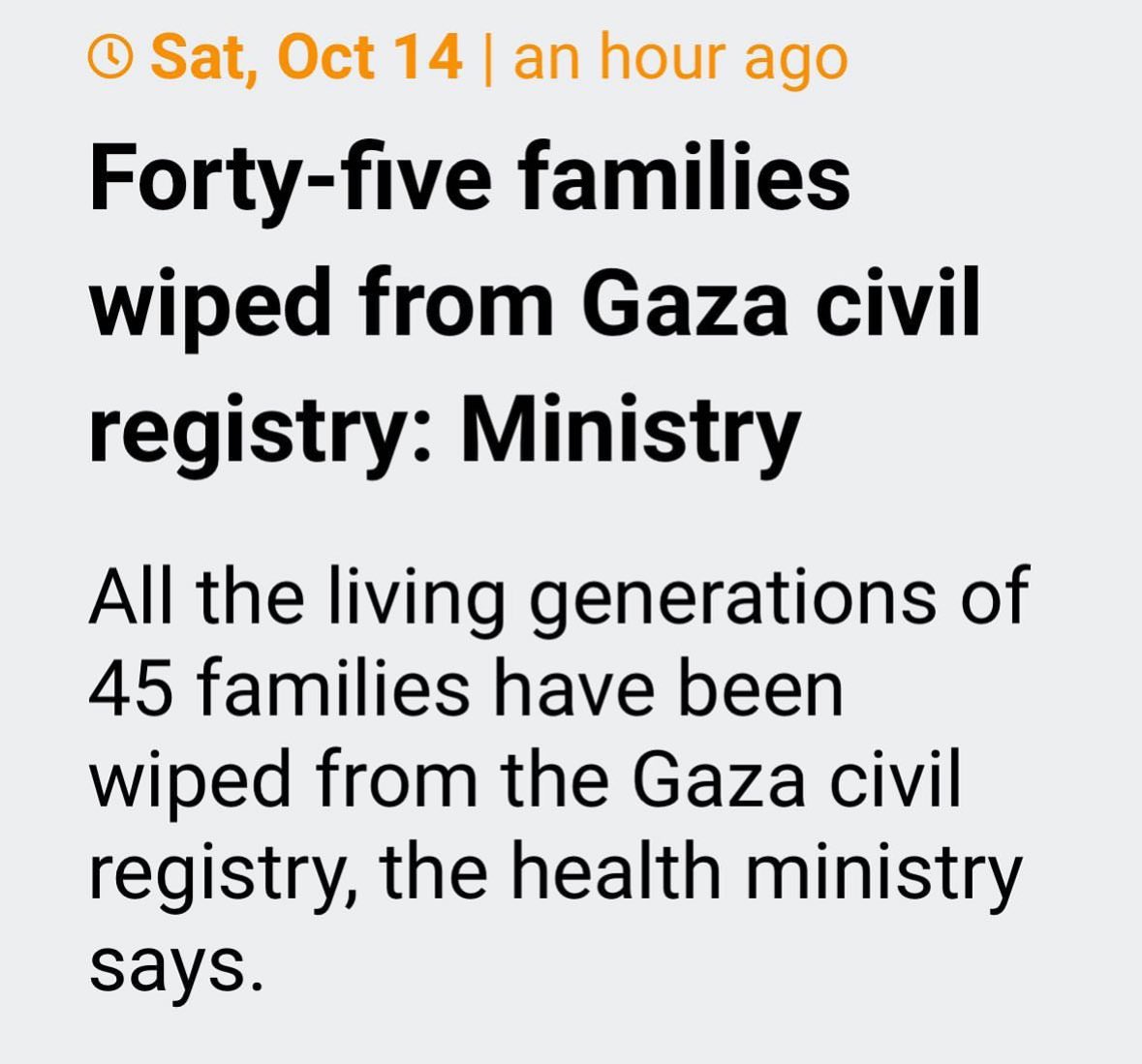 Israel has wiped out all generations of 45 Palestinian families. Never in my life did I think I’d read a headline like this. All generations, of 45 families.