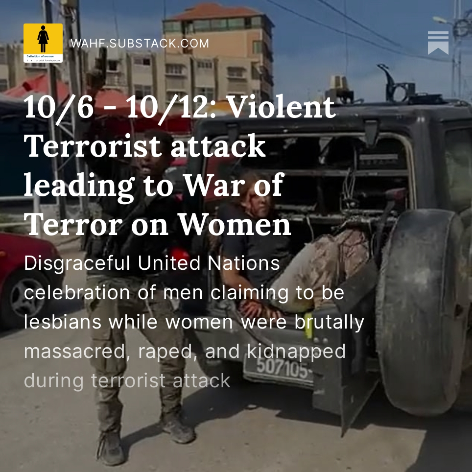Substack_WAHF's tweet photo. 10/6 - 10/12: Violent Terrorist attack leading to War of Terror on Women
Disgraceful  United Nations celebration of men claiming to be lesbians while women  were brutally massacred, raped, and kidnapped during terrorist attack
https://t.co/uXofBhr0br https://t.co/BQcKgurlWY