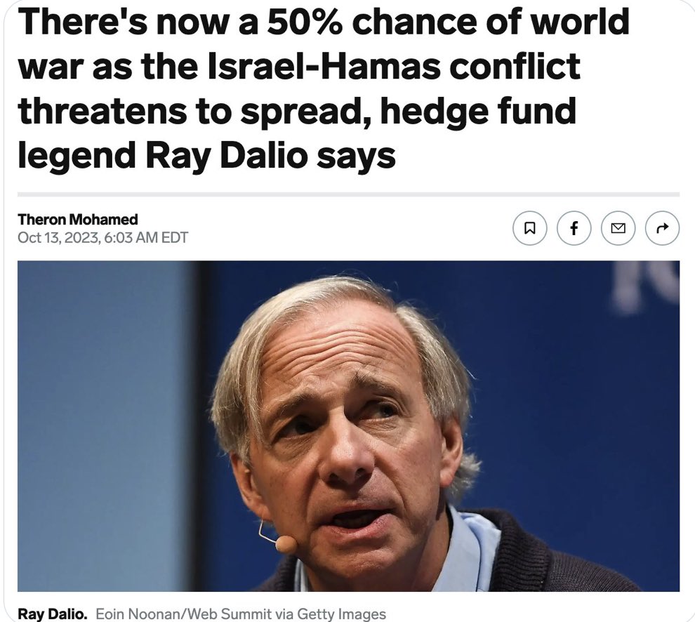 เรย์ ดาลิโอ มหาเศรษฐีลงทุนชื่อดังระดับตำนาน ก่อตั้งกองทุนประกันความเสี่ยง(Hedge Fund) บริดจ์วอเตอร์ แอสโซสิเอทส์ ที่ใหญ่ที่สุดในโลก พูดว่าจากเดิมมี 35% ขึ้นเป็น 50% โอกาสเกิดสงครามโลกครั้งที่ 3 สู้รบอิสราเอล-ฮามาสอาจขยายวง ดึงหลายชาติอาจเข้าร่วม รัสเซีย-ยูเครนไม่จบ #อิสราเอลฮามาส
