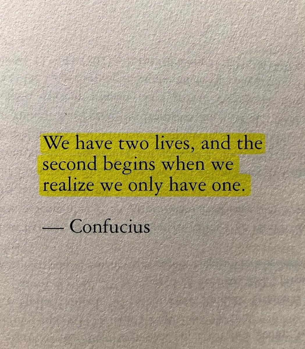 We have two lives, and the second begins when we realize we only have one.
- Confucius