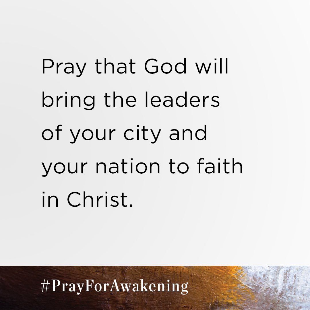 This week, please pray that God will bring the leaders of your city and your nation to faith in Christ. 

Download your free prayer guide at PrayforAwakening.com