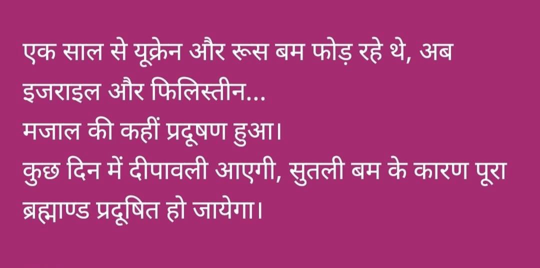 साला दिमाग का सारा घी निकल गया है, फरवरी 2022 से। लेकिन अब तो दिमाग में सोचना ही छोड़ दिया है, जब से इजराइल हमास वार शुरू हुआ है।दिवाली आते ही प्रदूषण क्यों बढ़ जाता है।