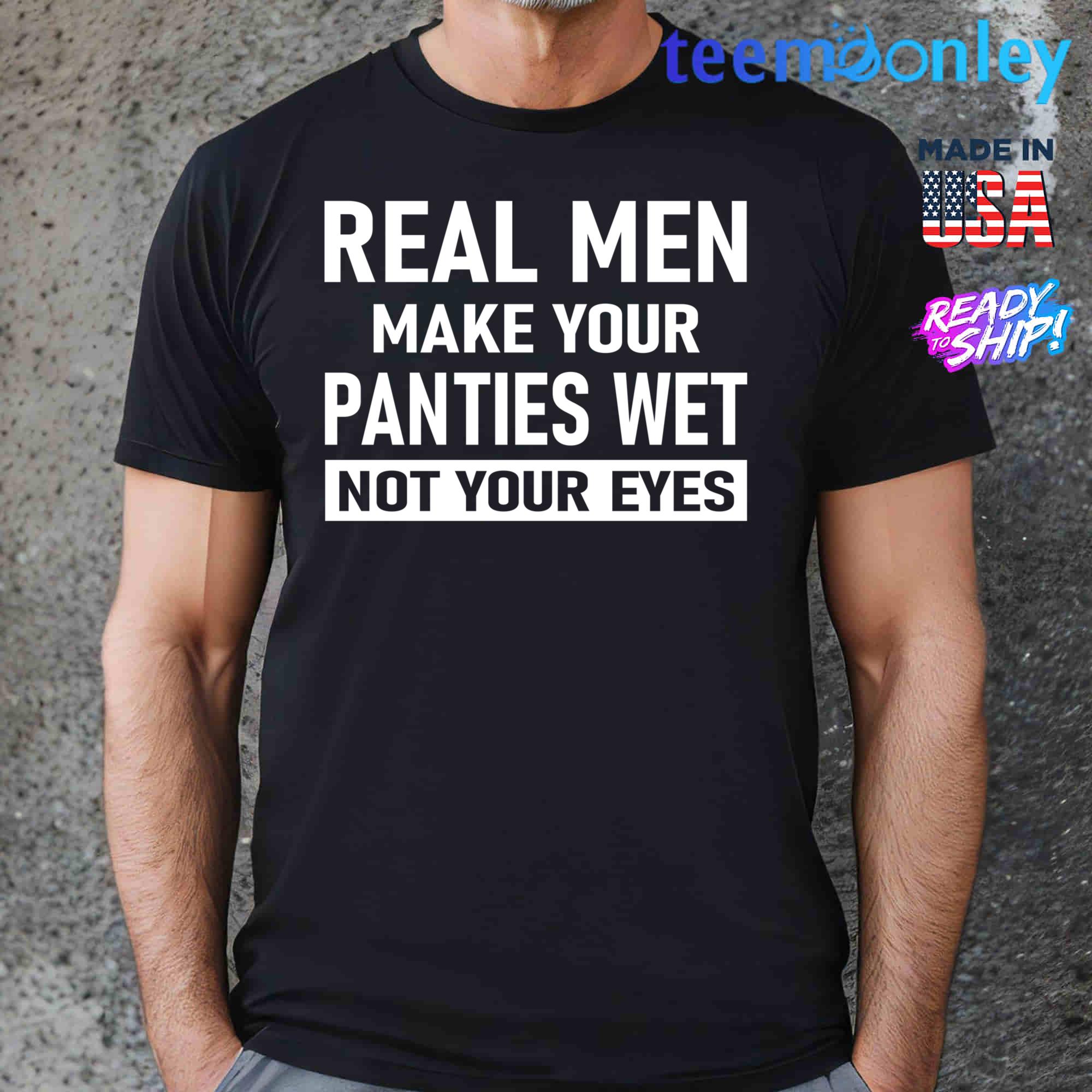 Teemoonley on X: Real Men Make Your Panties Wet Not Your Eyes Shirt Ditch  the clichés, embrace the real deal! 🔥 Introducing our 'Real Men Make Your Panties  Wet Not Your Eyes