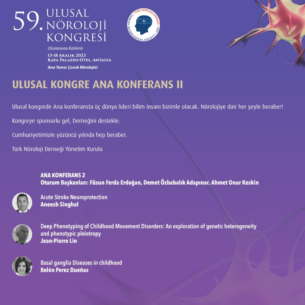 59. ULUSAL NÖROLOJİ KONGRESİ ANA KONFERANS 2 12-18 ARALIK 2023 KAYA PALAZZO OTEL, ANTALYA Ana Tema: Çocuk Nörolojisi norokongre2023.org noroloji.org.tr #türknörolojiderneği #ulusalnörolojikongresi #çocuknörolojisi