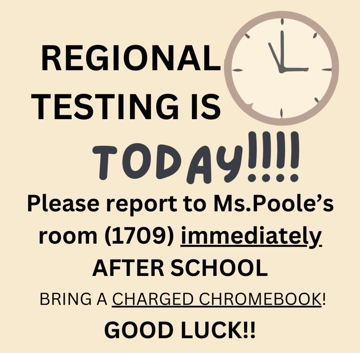 THERE’S REGIONAL TESTING TODAY!! Please report to Ms. Poole’s room (1709) immediately after school with a CHARGED CHROMEBOOK! Good luck y’all! 😊