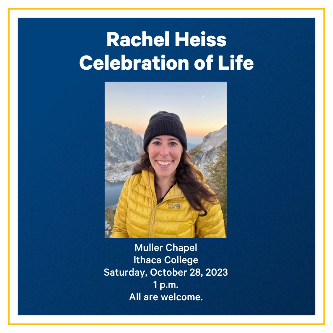 Ithaca College Alumni (@icalumni) on Twitter photo The entire Ithaca College community is invited to celebrate the life of 2013 alumni, Rachel Heiss during Alumni Weekend on October 28, 2023, starting at 1 p.m. in Muller Chapel. Members of Religious and Spiritual Life will be on-site for support. The entire Ithaca College community is invited to celebrate the life of 2013 alumni, Rachel Heiss during Alumni Weekend on October 28, 2023, starting at 1 p.m. in Muller Chapel. Members of Religious and Spiritual Life will be on-site for support.