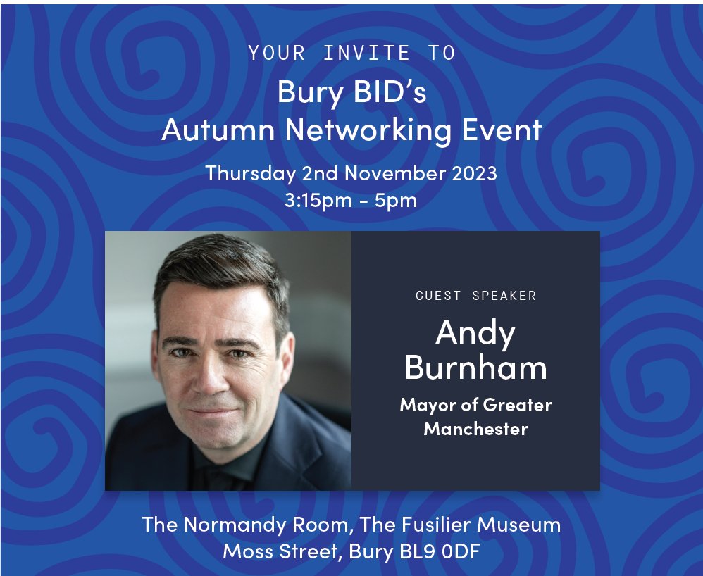 Book your place at the Bury BID's Autumn Networking Event with the speaker Andy Burnham, Mayor of GM, on Thursday 2nd November 2023, 3.15pm-5pm - The Normandy Room, The Fusilier Museum, Bury, BL9 0DF. To Register, please email your name and business name to admin@burybid.co.uk