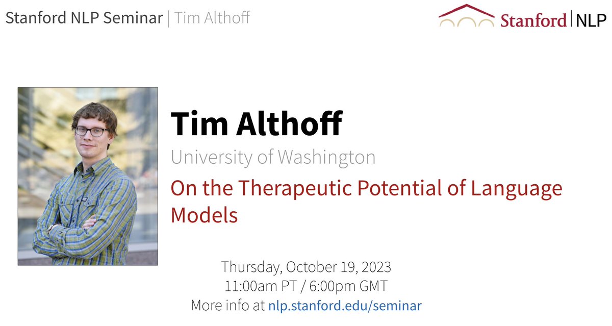 For this week’s NLP Seminar, we are thrilled to host @timalthoff to talk about 'On the Therapeutic Potential of Language Models'! When: 10/19 Thursday 11am PT Non-Stanford affiliates registration form: forms.gle/xuNQSFPLSquxdN… A zoom link will be sent before the talk