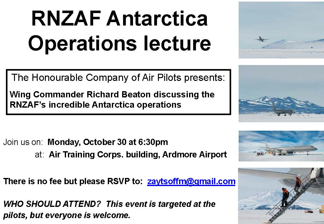 Pilots, and interested people, are invited to an RNZAF Antarctica Operations lecture by the Honourable Company of Air Pilots.
• Presented by Wing Commander Richard Beaton
• Monday 30 Oct, 6.30pm
• Air Training Corps building, Ardmore Airport
Please RSVP to zaytsoffm@gmail.com