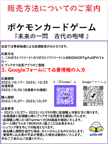 BOOKOFFgifuOP's tweet photo. ポケモンカードゲーム
『未来の一閃　古代の咆哮 』
当店では事前抽選による店頭販売のみとなります。

応募方法
1．このポスト（ツイート）のリポスト（リツイート）と@BOOKOFFgifuOPのフォロー
2.ブックオフ会員アプリのご登録
3. Googleフォームにて必要情報の入力
ご応募お待ちしております。 https://t.co/xPlfa63U0E