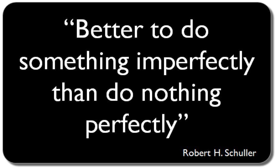 #Perfectionism: “Better to do something imperfectly than do nothing perfectly.” Robert H. Schuller. The problem with waiting for the perfect word, perfect idea, perfect moment is that it might never come. Make a start, however imperfect, and improve from there. #PhDchat #ECRchat