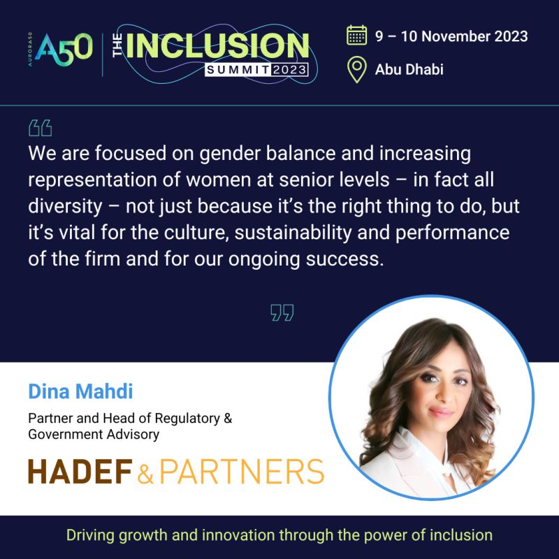 We are proud sponsors of Aurora50's Inclusion Summit, taking place in Abu Dhabi from 9-10 November. Our Head of Regulatory &amp; Government Advisory, Dina Mahdi, will be moderating a panel on women in government, and Hadef &amp; Partners will have a presence throughout the Summit.