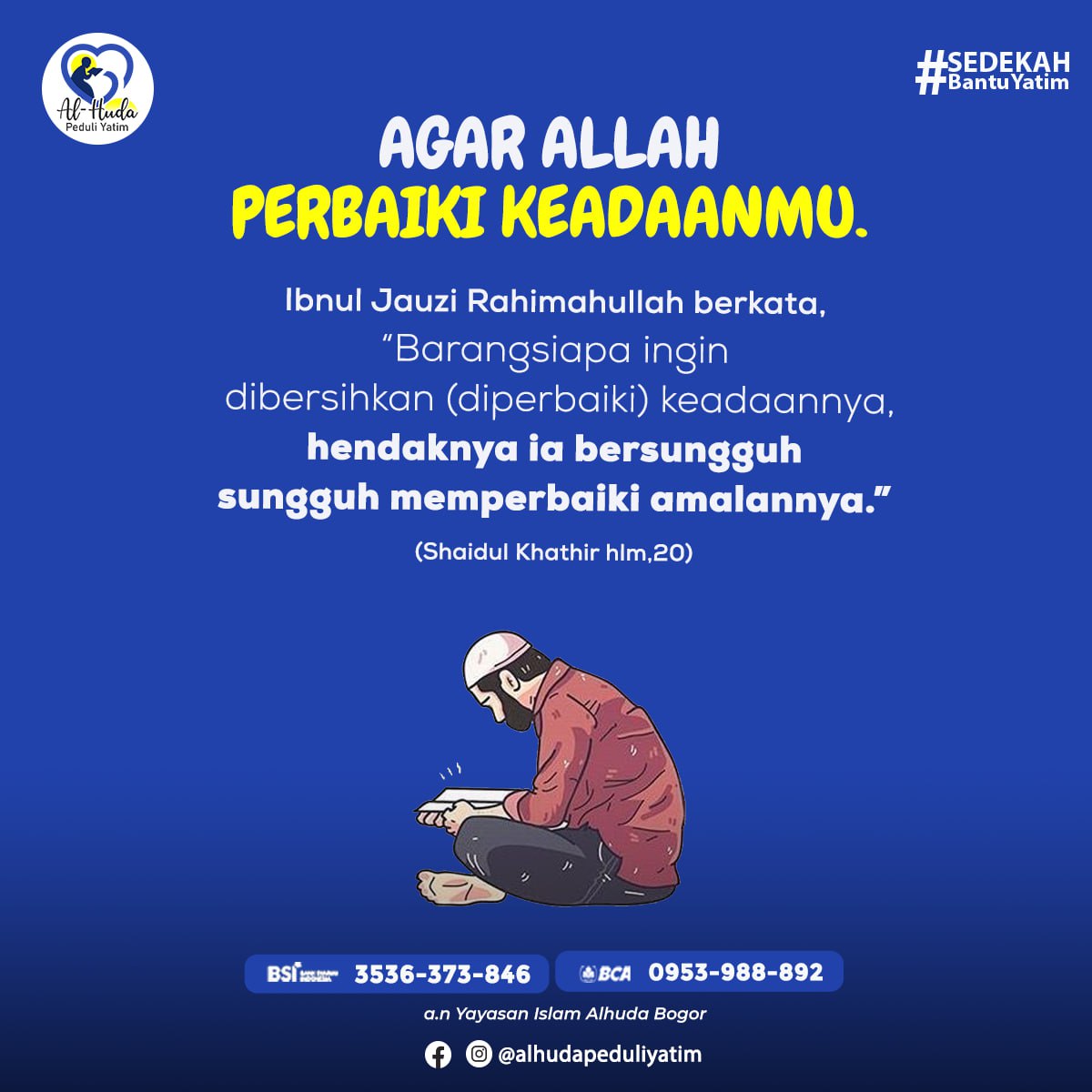 Agar Allah Perbaiki Keadaanmu
.
Al Huda Peduli Yatim | Sedekah Bantu Yatim
Informasi Program silahkan follow @alhudapeduliyatim / klik link di BIO
.
#hijrahquote #nasehatcinta #muhasabahdiri