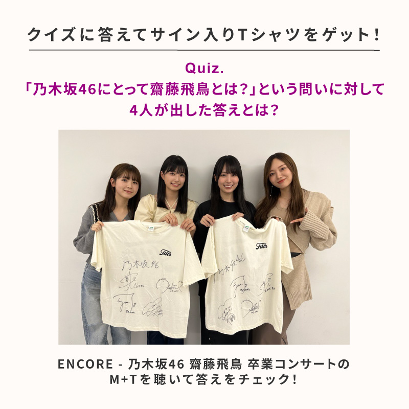 encore_filtr's tweet photo. 【乃木坂46 #齋藤飛鳥 卒業コンサート Blu-ray &amp; DVD 発売記念】

正解者から抽選で2名様に
収録に参加した4名のサイン入りTシャツをプレゼント！

【応募方法】
① @encore_filtr をフォロー
② この投稿に引用でクイズに答える

応募は10/31(火)23:59まで！

#乃木坂46
#飛鳥���コン