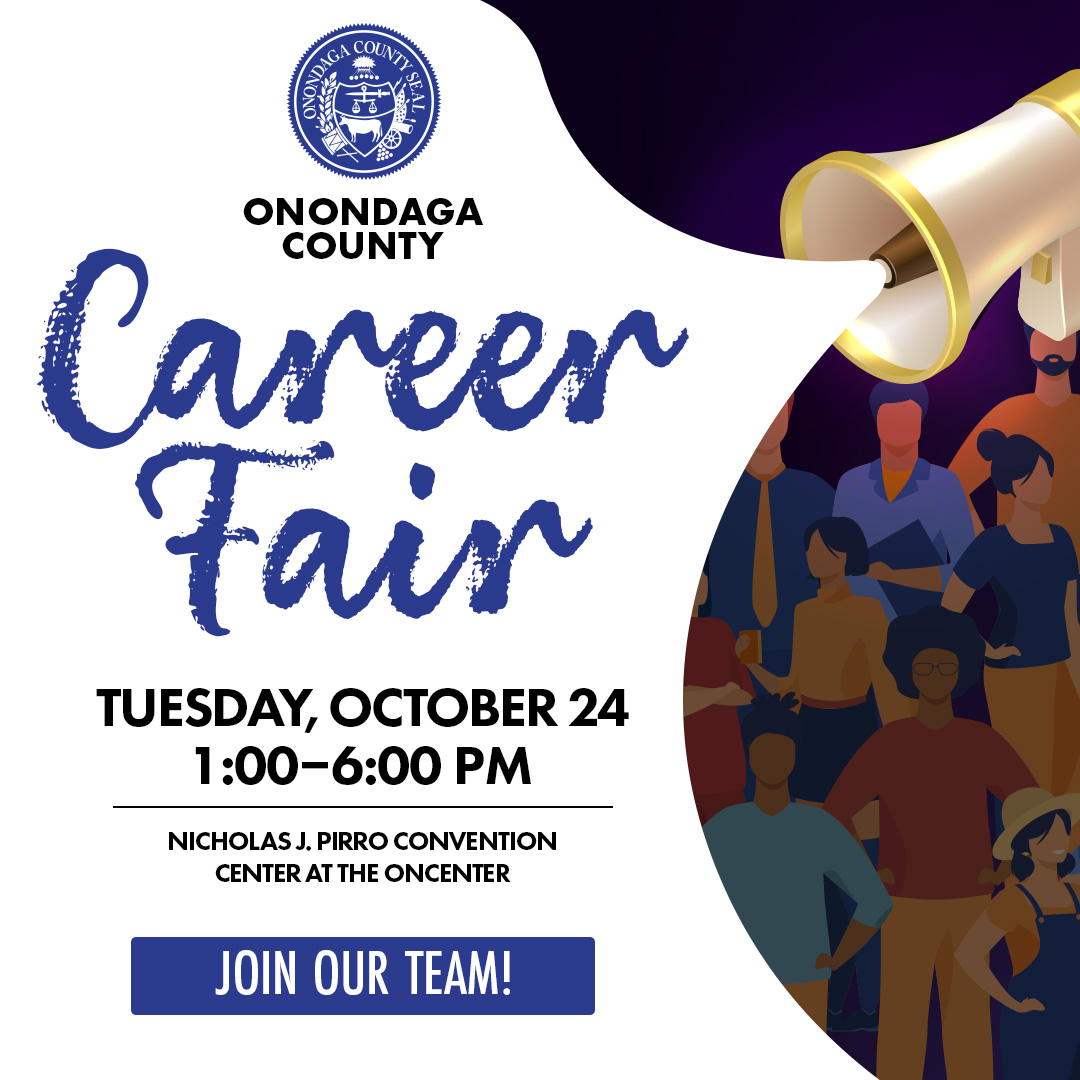 The Onondaga County Career Fair is ONE week away! Join us on Tuesday, October 24th from 1-6 pm in the West Ballroom at the Nicholas J. Pirro Convention center at the OnCenter, located at 800 S. State Street, Syracuse, NY 13202. Free parking available in the OnCenter open lot.