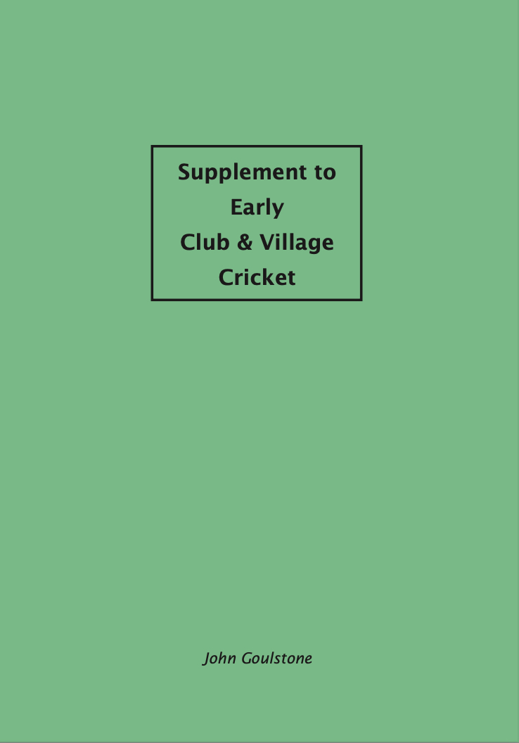 The Cricket Society is honoured to be publishing John Goulstone’s Supplement to Early Club & Village Cricket. Copies can be purchased from Nick Tudball, nick.tudball@btinternet.com or 07766 070157