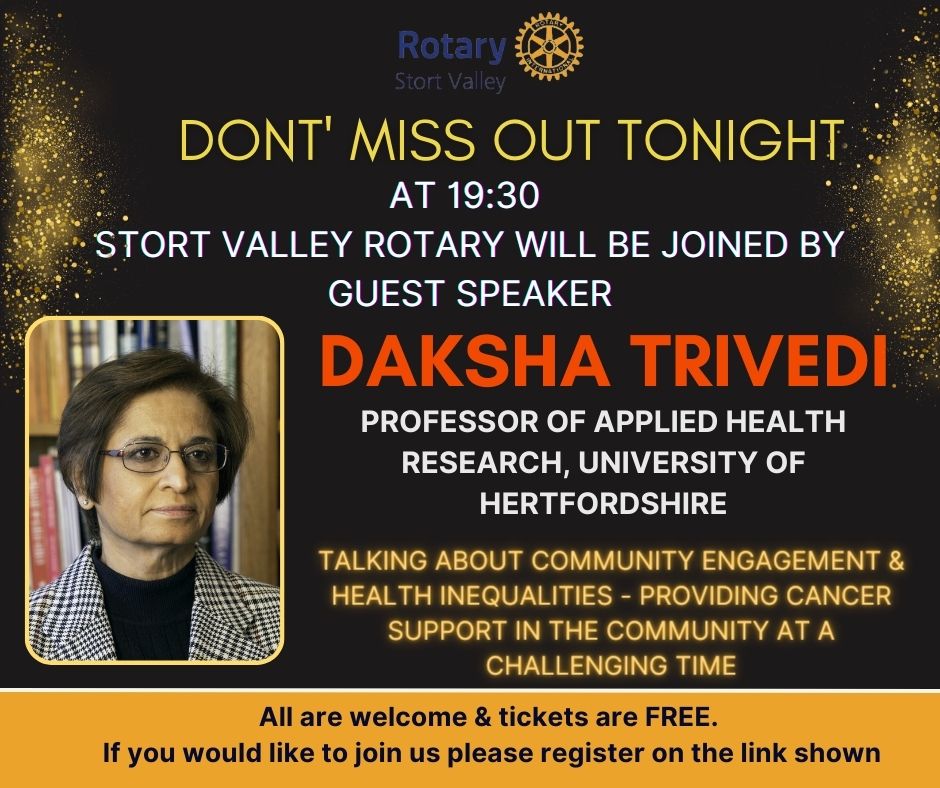 Don't forget!! Tonight at 1930 Guest Speaker <a href="/DakshaTrivedi/">Prof Daksha Trivedi</a>  Professor of Applied Health Research at @uniofherts will be speaking about Community engagement &amp; health inequalities - Providing cancer support in the community at a challenging time 
stortvalleyrotary.com/events/tuesday… #rotary