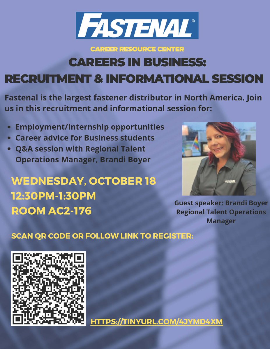 Careers in Business: Recruitment &amp; Informational Session - Join Brandi Boyer, Regional Talent Operations Manager for Fastenal for a presentation on career advice for business students, employment opportunities and Q&amp;A. Wednesday, October 18 from 12:30pm to 1:30pm in Room AC2-176.