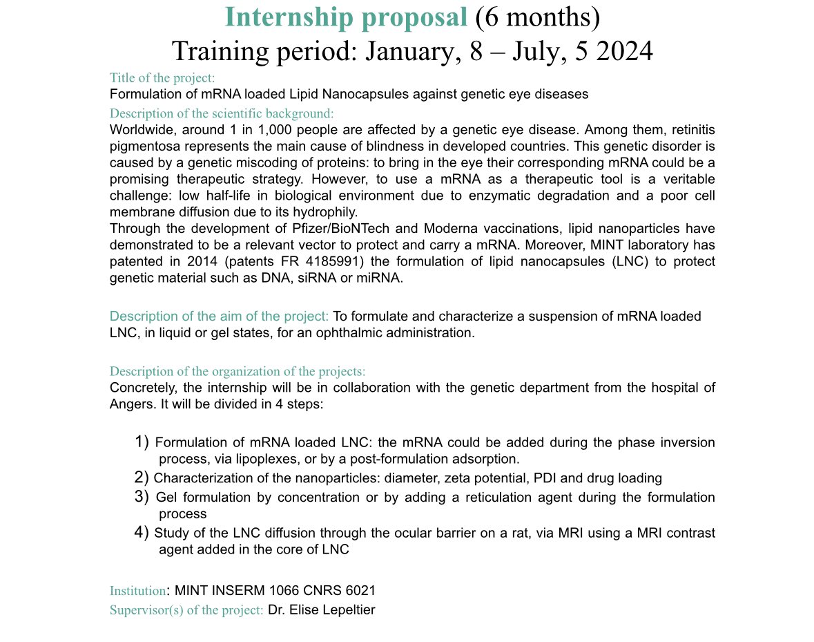 Nous sommes à la recherche d’un étudiant pour un stage de Master 2 au <a href="/LabMint/">MINT</a> dont le sujet porte sur la formulation de nanocapsules lipidiques chargées en ARNm pour le traitement de maladies génétiques de l’œil
Si intéressé, envoyez-moi votre CV: elise.lepeltier@univ-angers.fr