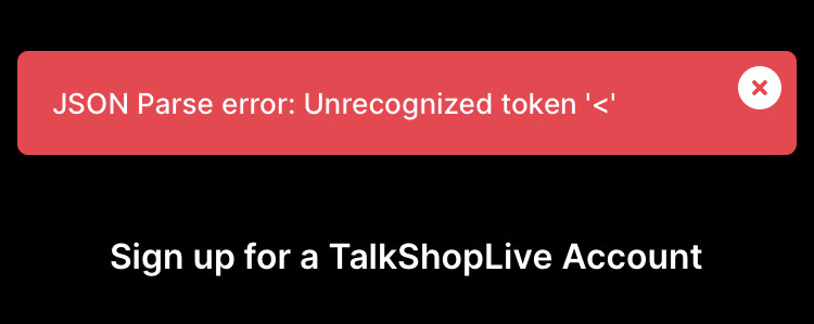 RandomiOSBugs's tweet image. Hello. .@BryanMMoore and .@TalkShopLive
I am not in the United States. I just downloaded the TalkShopLive iOS app and tried to create an account. The error message I receive is "JSON Parse error: Unrecognized token '&lt;'"
randomipad.blogspot.com/2023/10/talksh…
Bad end user experience.
