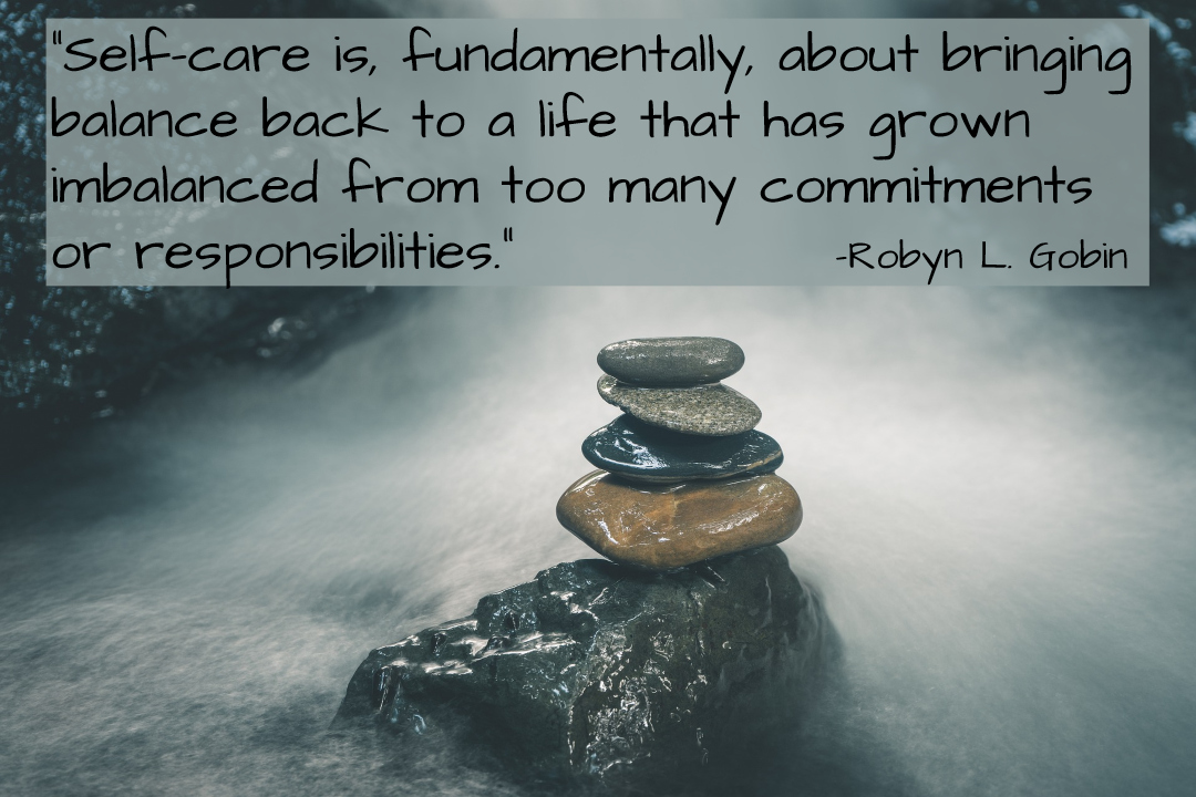 "Self-care is, fundamentally, about bringing balance back to a life that has grown imbalanced from too many commitments or responsibilities." ~Robyn L. Gobin #balance #caregiving #caregiverselfcare #mindfulcaregiving #intentionalselfcare #breathingspaces