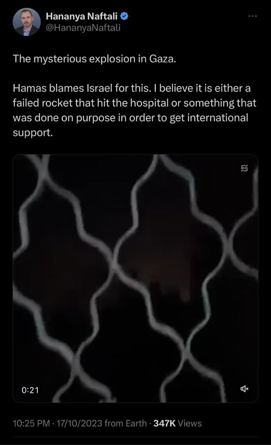 احد من المتحدثين باسم الجيش الصهيوني بالبدايه غرد: "سلاح الجو الاسرائيلي يقصف مستشفى تابع لحم.اس في غزة"

بعدها حذف تغريدته وكتب: "حصل انفجار غامض في غزة، ويحملون إسرائيل المسؤولية عن ذلك، أعتقد أن الأمر إما أن يكون صاروخًا فاشلًا أصاب المستشفى أو أنه حدث عمدًا من أجل الحصول على
