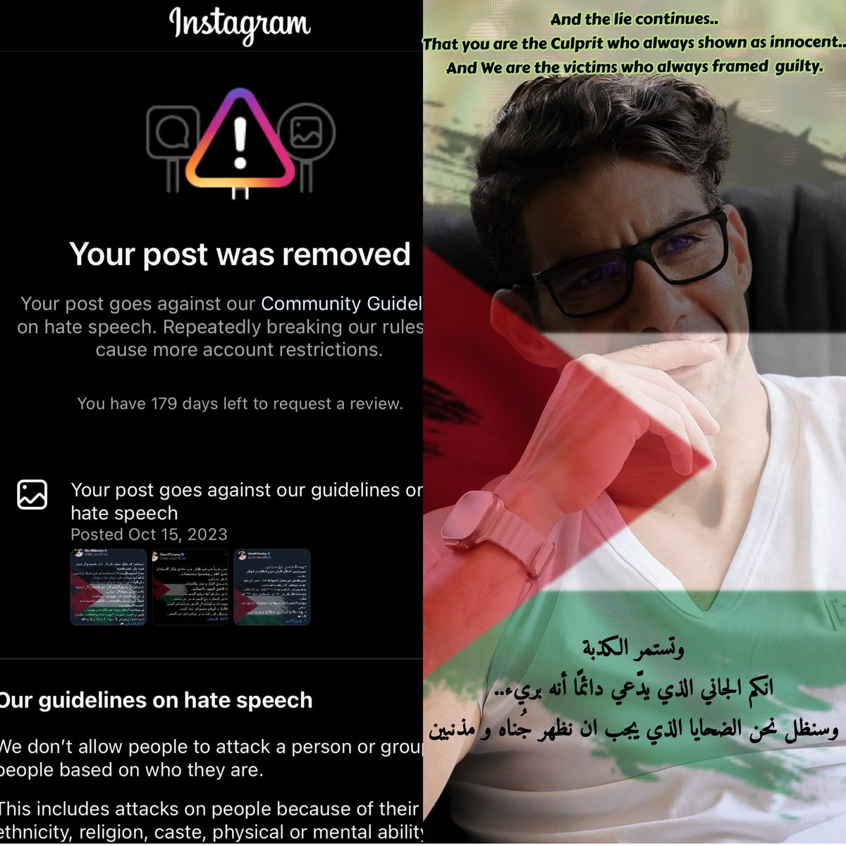 Dear Meta Company <a href="/Meta/">Meta</a> 

What kind of hate speech or guidelines Violation did i cross?!!

Is this the freedom of opinion that Meta company &amp; the free west world pretends to embrace?!!

My words were just a reminder of some historical facts..
Facts you and your leaders want to