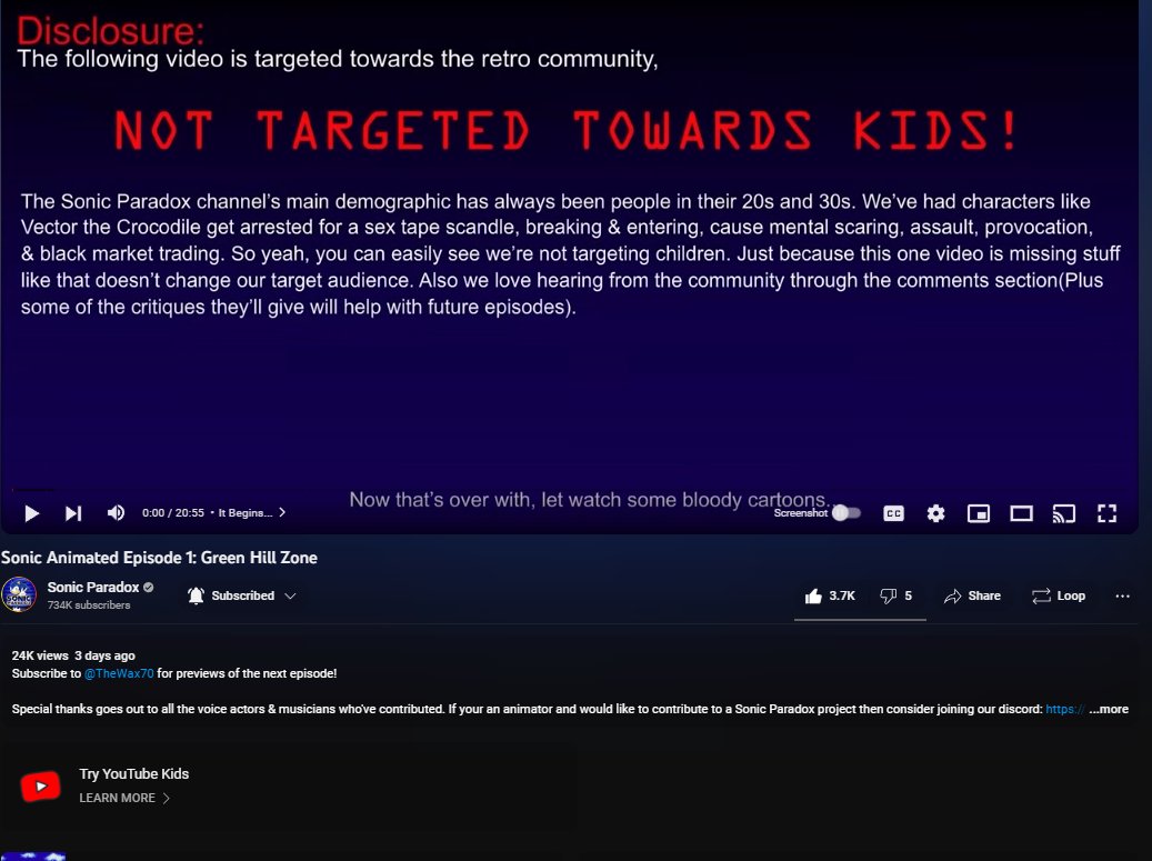 Sonic Animated got marked for kids.
I put a lot of work into this project and love hearing from the community through the comment section. They help give me a moral boost, and the critiques can help me improve future episodes. So please <a href="/TeamYouTube/">TeamYouTube</a> remove the mark for kids.