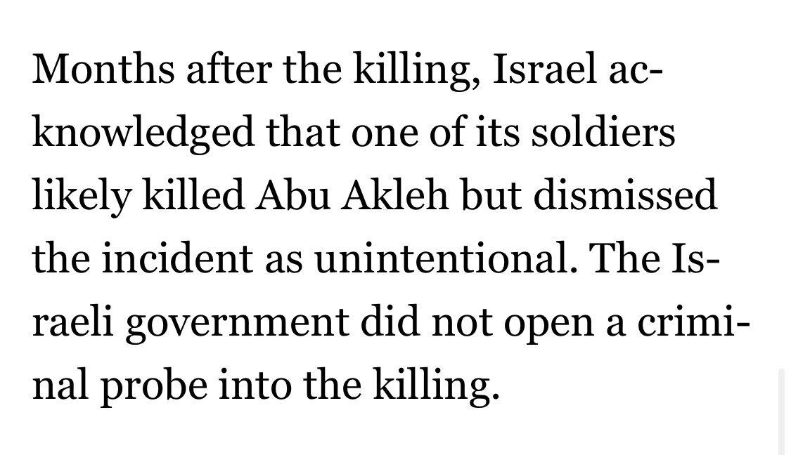 I don’t know what happened at the hospital. But like many reporters who’ve covered the IDF, I do recall other initial Israeli denials, bolstered by some kind of grainy footage or other “evidence,” that later fell apart. Like the changing story of Shireen Abu Aklah: