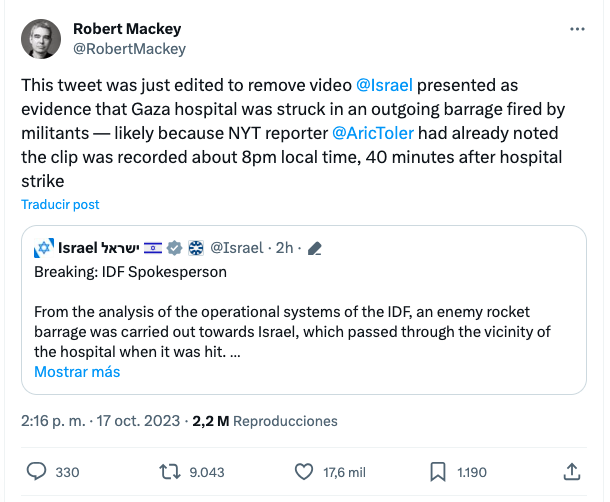 temoris's tweet photo. La matanza de 500 personas -entre pacientes, refugiados y personal médico-, en un hospital de Gaza ya es parte de la galería de los peores crímenes contra la humanidad.

Y es un fracaso el intento fallido de Israel de evadir su responsabilidad y atribuirla a otros.

Para empezar, los cohetes palestinos pueden matar tres, cinco o algo más de individuos si las condiciones son las peores. El nivel de destrucción de hoy es muchas veces mayor al que puede causar cualquier artefacto en sus arsenales.

El que sí tiene ese poder de fuego es el ejército israelí.
Para responsabilizar a la milicia, el ejército hizo un tweet con un video que mostraba el lanzamiento de una ráfaga de cohetes y que, por un fallo, uno de ellos daba la vuelta y regresaba.

Pero el periodista del New York Times Aric Toler observó que el ataque contra el hospital se produjo a las 7.20 de la noche mientras que la marca de tiempo del video indicaba 8 de la noche: https://t.co/RiyAyZlSEy

De inmediato, el ejército editó el tweet para quitar el video y reducir su "evidencia" a "varias fuentes que tenemos".

El investigador visual Robert Mackey (de la organización Forensic Achitecture, que entre otros crímenes reconstruidos con técnicas forenses analizó lo de Ayotzinapa) señaló la maniobra pero no alcanzó a hacer una captura de pantalla del tweet con el video original https://t.co/YbRiRwQ05l

Pero alguien más ya lo había hecho https://t.co/ZJqQJ65YPe

Y el engaño quedó en ridículo.

Un ridículo que está, en todo caso, en un lugar muy secundario ante las terribles dimensiones del crimen.

También intentaron asegurar que en el hospital había un "centro terrorista". Sin demostrarlo. Y sin que eso pueda justificar la masacre.

Israel no comete ese tipo de errores. Han mapeado Gaza milímetro a milímetro, saben qué hay en el terreno, por supuesto que conocen la existencia de ese importante hospital, tenían claro que estaba repleto de civiles y sus misiles son teledirigidos y de alta precisión.

Este enorme crimen no puede ser otra cosa que resultado de la decisión consciente de sus jefes y oficiales.