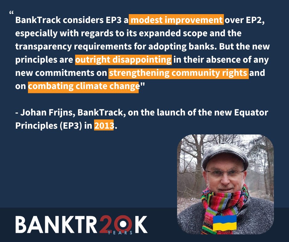 BankTrack's tweet image. 10/20 In 2013 a new version of the #EquatorPrinciples was launched: EP3. We had lobbied hard for the EPs to take bold steps forward, but instead we got tiny steps. Banks started at least reporting names of most projects they financed. We did not stop pushing. #BankTrack20