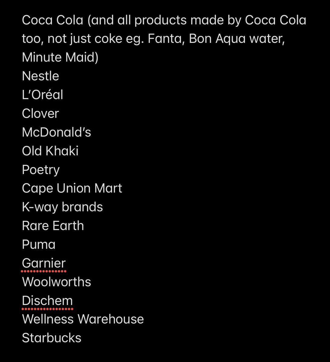 I asked an SA journalist for a boycott list in our country and said to start with an “every day list” bc the actual list is very long and overwhelming. And people may get discouraged. So here’s a starter list, please feel free to add etc.