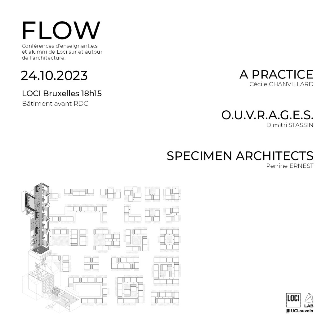 FLOW - Cycle de conférences d’enseignant·e·s et alumni de Loci sur et autour de l'#architecture

FLOW #1 le 24.10.2023 à 18h15 LOCI Bruxelles

A PRACTICE - Cécile CHANVILLARD
O.U.V.R.A.G.E.S. - Dimitri STASSIN
SPECIMEN ARCHITECTS - Perrine ERNEST

#uclouvain_loci
#loci_bruxelles