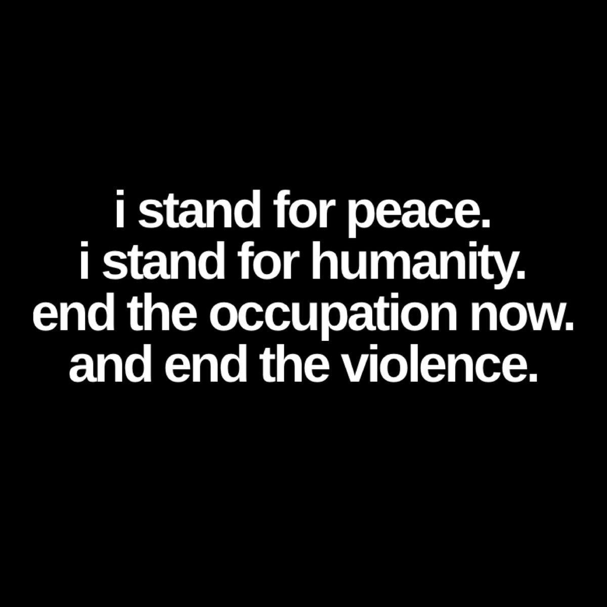 I urge the U.S. government to demand an immediate ceasefire and adopt a policy of de-escalation and diplomacy. No matter how difficult that is. I stand for peace. I stand for humanity. End the occupation now. And end the violence.