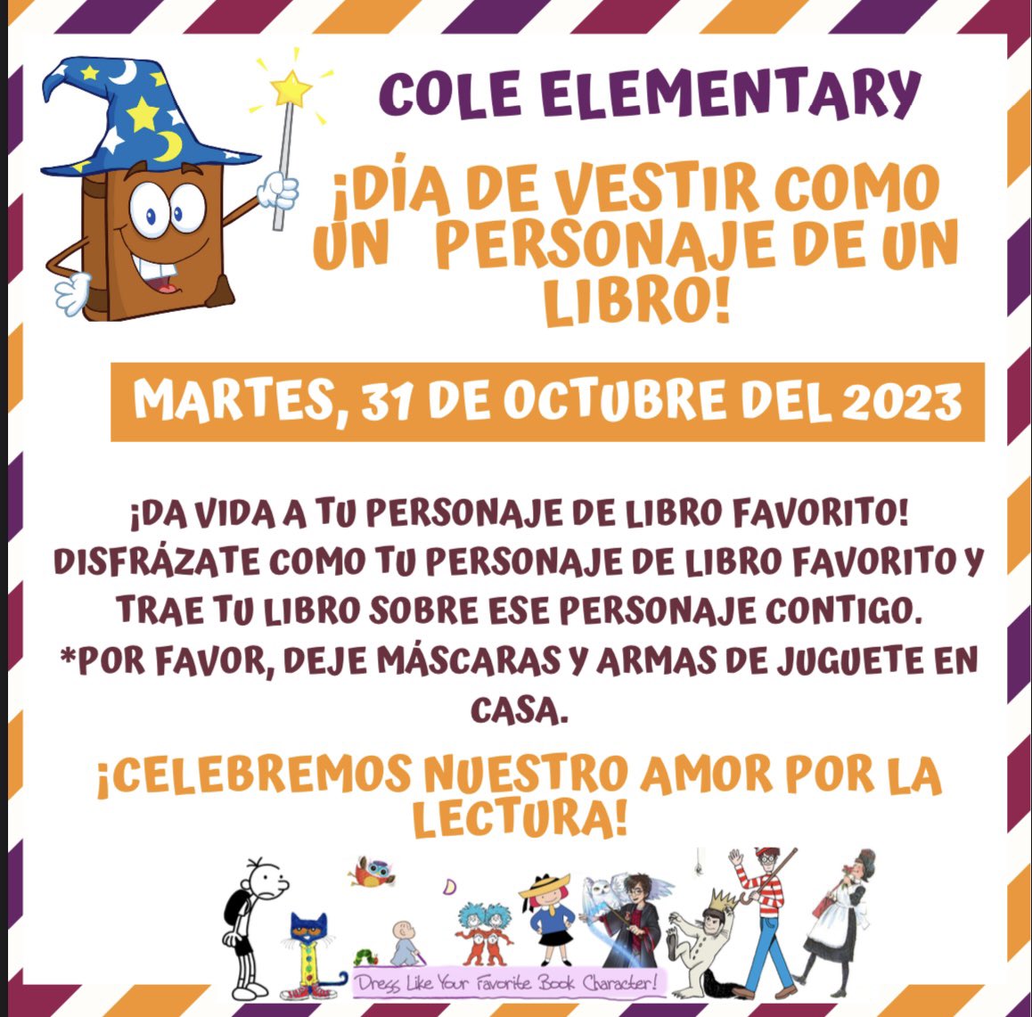 Does your child have a favorite book or book character? October 31st is the perfect opportunity for your student to dress up like their favorite book character! If possible please have your student bring the book that correlates to what they are dressing up as!