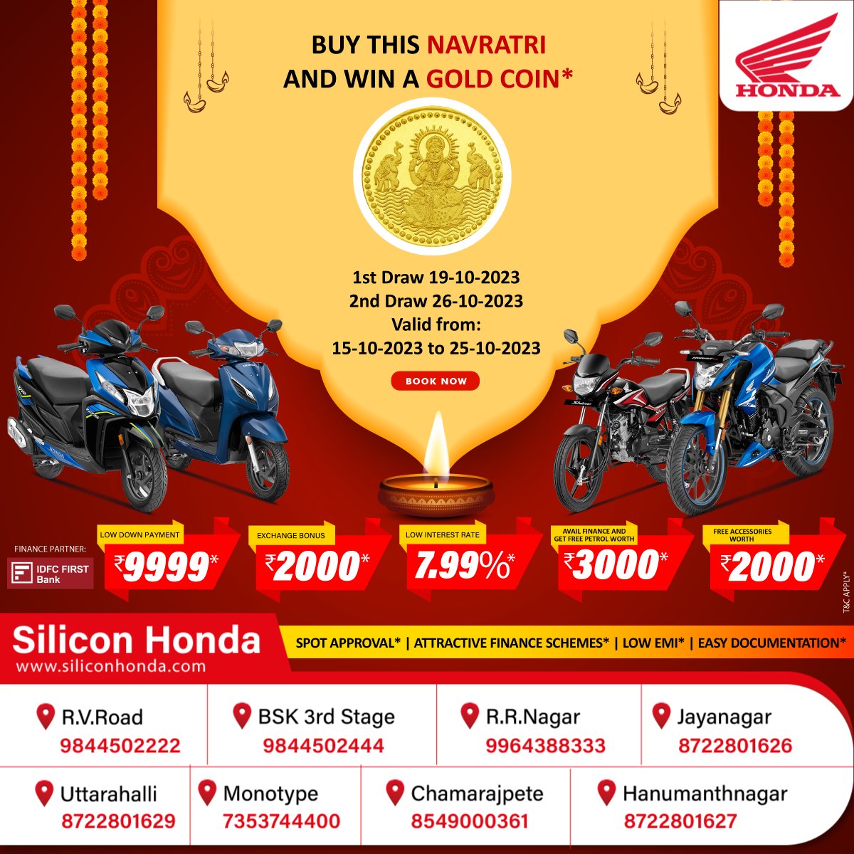 Buy This Navratri and win a Gold Coin!
1st Draw 19-10-2023
2nd Draw 26-10-2023
Valid From 15-10-2023 to 25-10-2023
Buy #HondaBikes or #HondaScooters  at a
✅ a low down payment of just ₹9999/-
✅ Exchange Bonus  ₹2000/-
✅ Cruise with confidence at a low-interest rate of 7.99%