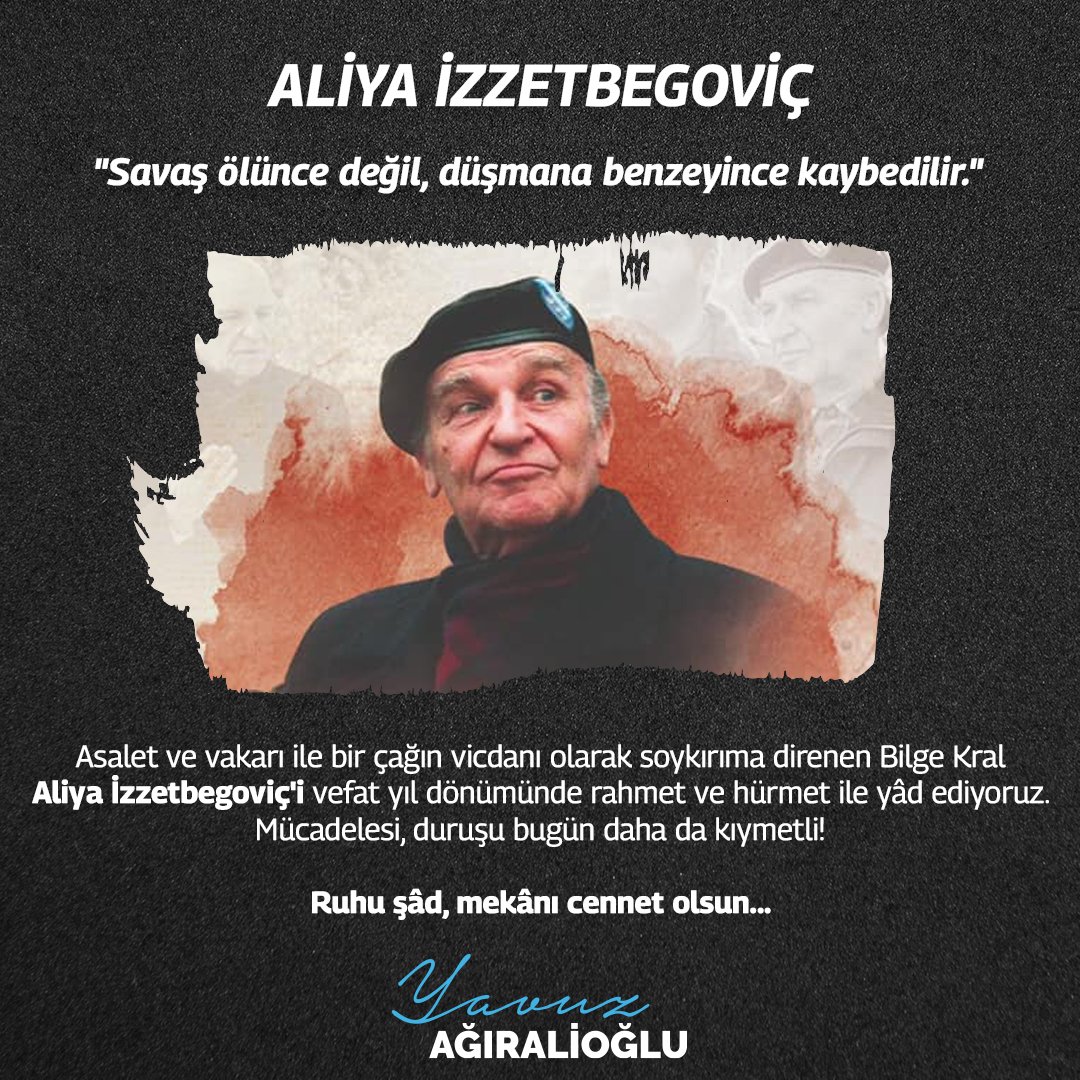 "Savaş ölünce değil, düşmana benzeyince kaybedilir."

Asalet ve vakarı ile bir çağın vicdanı olarak soykırıma direnen Bilge Kral #Aliyaİzzetbegoviç'i vefat yıl dönümünde rahmet ve hürmet ile yâd ediyoruz.
Mücadelesi, duruşu bugün daha da kıymetli!
Ruhu şâd, mekânı cennet olsun...